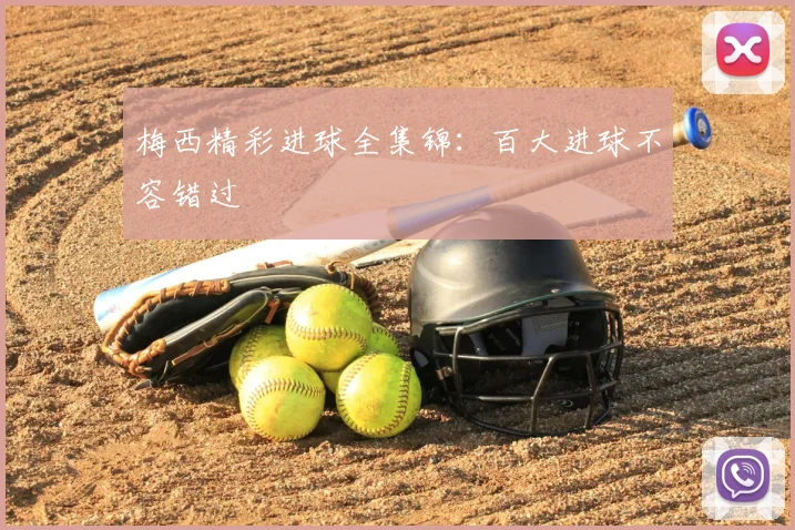 梅西精彩进球全集锦：百大进球不容错过