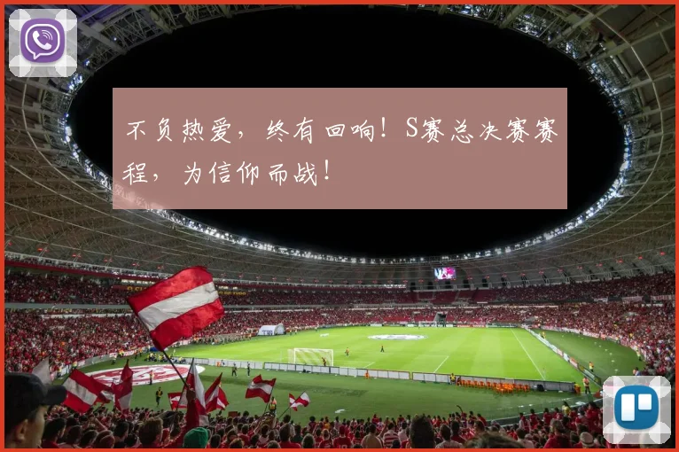 不负热爱，终有回响！S赛总决赛赛程，为信仰而战！