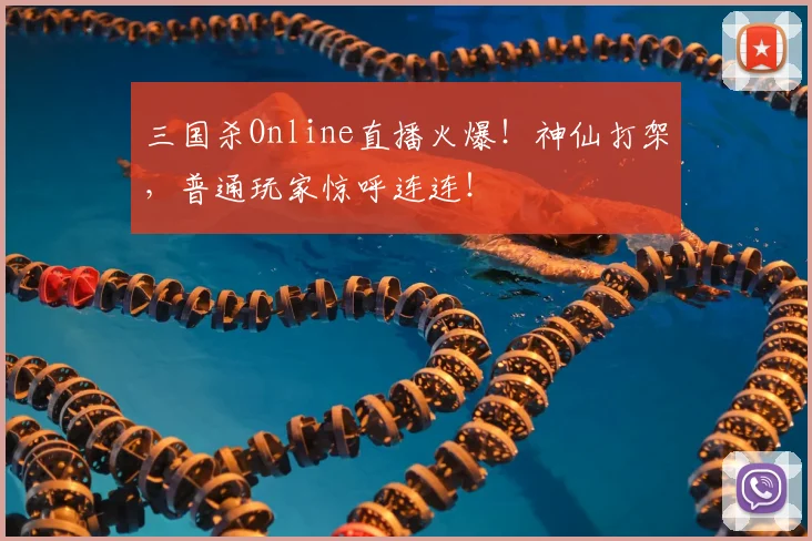 三国杀Online直播火爆！神仙打架，普通玩家惊呼连连！