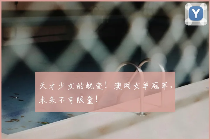 天才少女的蜕变！澳网女单冠军，未来不可限量！