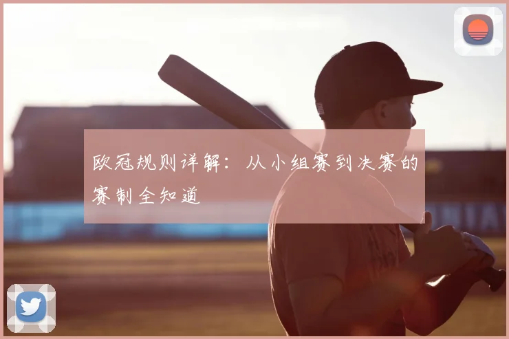 欧冠规则详解：从小组赛到决赛的赛制全知道