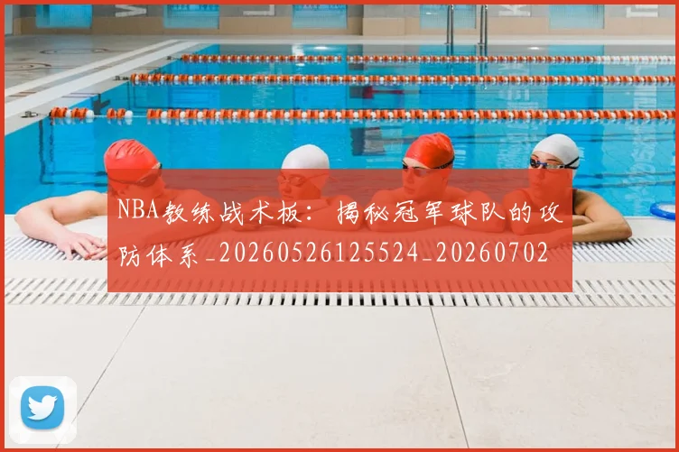 NBA教练战术板:揭秘冠军球队的攻防体系_20260526125524_20260702170512