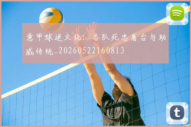 意甲球迷文化:各队死忠看台与助威传统_20260522160813
