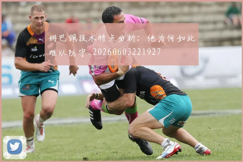 姆巴佩技术特点分析:他为何如此难以防守_20260603221927