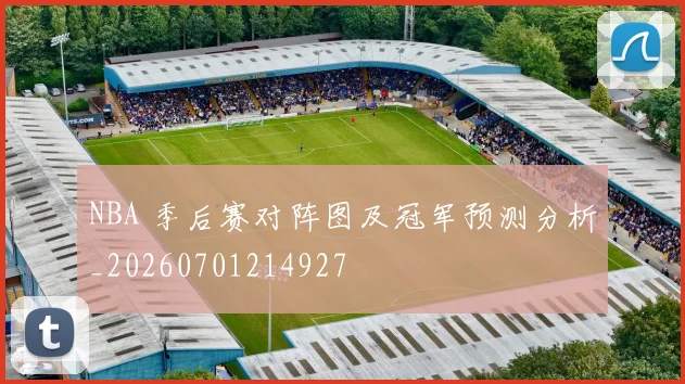 NBA 季后赛对阵图及冠军预测分析_20260701214927